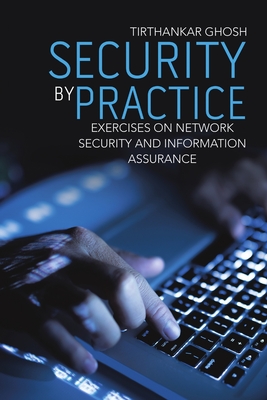 Coperta cărții 'Security by Practice: Exercises on Network Security and Information Assurance - Tirthankar Ghosh'