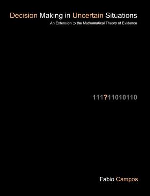 Coperta cărții 'Decision Making in Uncertain Situations: An Extension to the Mathematical Theory of Evidence - Fabio Campos'