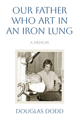 Our Father Who Art in an Iron Lung - Douglas Dodd
