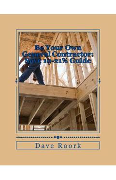 Poza produsului Be Your Own General Contractor: Save 10-21% Guide - Dave Roork