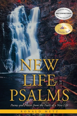 New Life Psalms: Poems and Praises from the Trails of a New Life - Ronald Metz