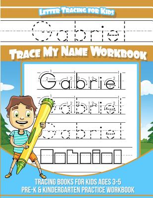 Letter Tracing for Kids Gabriel Trace my Name Workbook: Tracing Books for Kids ages 3 - 5 Pre-K & Kindergarten Practice Workbook - Tracy Books