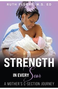 Coperta cărții 'Strength in Every Scar: A Mother's C-Section Journey - Ruth Fleury'