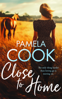 Close to Home: A Heartfelt Women's Fiction Novel about Family, Forgiveness and Finding Your Way Back - Pamela Cook
