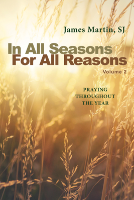 In All Seasons, for All Reasons: Praying Throughout the Year; Volume 2 - James Martin
