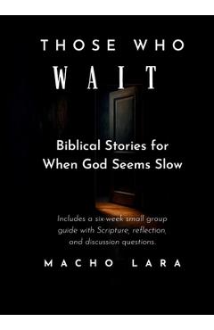 Coperta cărții 'Those Who Wait: Biblical Stories for When God Seems Slow - Macho Lara'