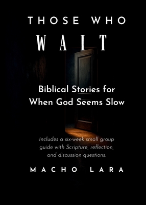 Those Who Wait: Biblical Stories for When God Seems Slow - Macho Lara