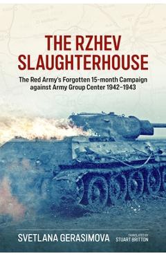 Coperta cărții 'The Rzhev Slaughterhouse: The Red Army's Forgotten 15-Month Campaign Against Army Group Center, 1942-1943 - Svetlana'