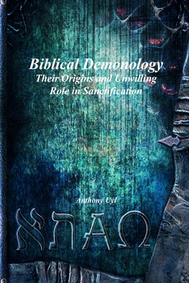 Biblical Demonology Their Origins and Unwilling Role in Sanctification - Anthony Uyl