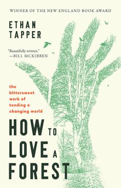 Poza produsului How to Love a Forest: The Bittersweet Work of Tending a Changing World - Ethan Tapper