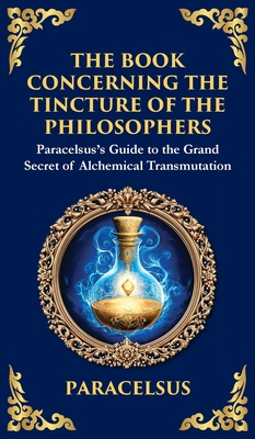 The Book Concerning the Tincture of the Philosophers: Unlocking the Secrets of Alchemical Transformation (Deluxe Hardbound Edition) - 