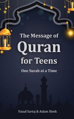 The Message of Quran for Teens: One Surah at a Time - Faisal Sartaj