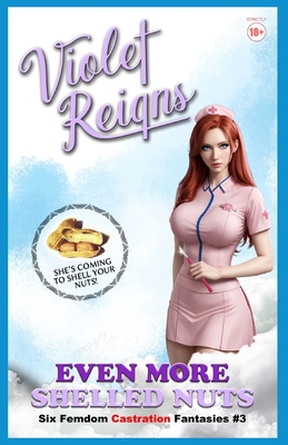 Even More Shelled Nuts: Six Femdom Castration Fantasies - Violet Reigns