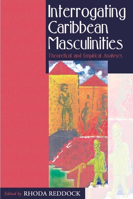 Interrogating Caribbean Masculinities: Theoretical and Empirical Analyses - Rhoda E. Reddock