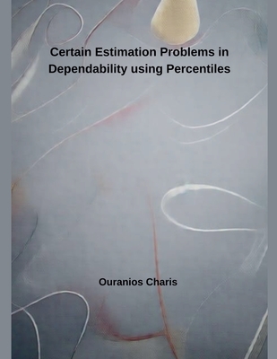 Certain Estimation Problems in Dependability using Percentiles - Ouranios Charis