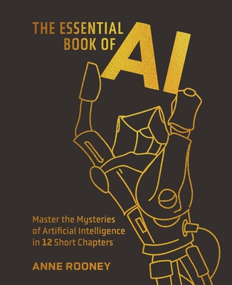 The Essential Book of AI: Master the Mysteries of Artificial Intelligence in 12 Short Chapters - Anne Rooney