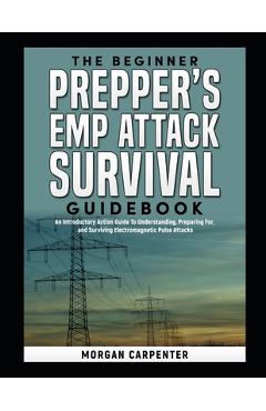 Poza produsului The Beginner Prepper's EMP Attack Survival Book: An Introductory Action Guide To Understanding, Preparing For, and Surviving Electromagnetic Pulse Att - Morgan Carpenter
