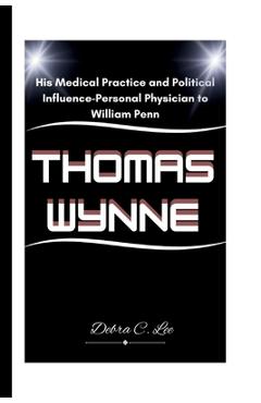 Coperta cărții 'Thomas Wynne: His Medical Practice and Political Influence-Personal Physician to William Penn - Debra C. Lee'