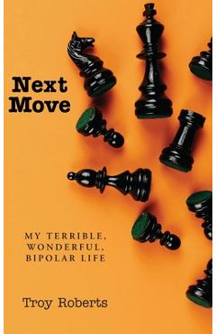Coperta cărții 'Next Move: My Terrible, Wonderful, Bipolar Life - Troy Roberts'