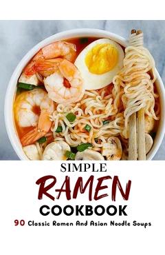 Coperta cărții 'Simple Ramen Cookbook: 90 Classic Ramen And Asian Noodle Soups - Jammie Lakin'