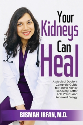 Your Kidneys Can Heal: A Kidney Doctor's Complete Guide to Natural Kidney Recovery, Better Lab Values, and Renewed Energy - Bismah Irfan