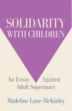 Poza produsului Solidarity with Children: An Essay Against Adult Supremacy - Madeline Lane-mckinley