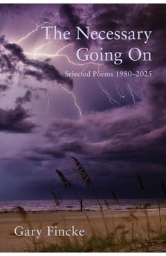 The Necessary Going On: Selected Poems 1980-2025 - Gary Fincke