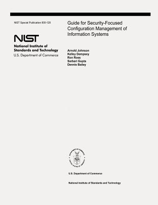 Guide for Security-Focused Configuration Management of Information Systems: The National Institute of Standards and Technology Special Publication 800 - Kelley Dempsey