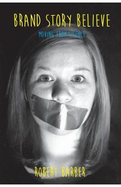 Poza produsului Brand.Story.Believe.: Moving From Silence - Robert Lee Barber