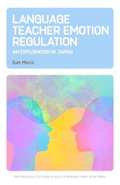 Coperta cărții 'Language Teacher Emotion Regulation: An Exploration in Japan - Sam Morris'