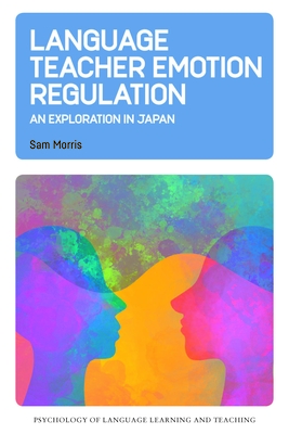 Coperta cărții 'Language Teacher Emotion Regulation: An Exploration in Japan - Sam Morris'