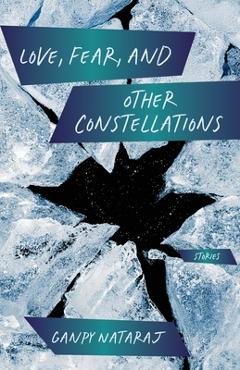 Coperta cărții 'Love, Fear, and Other Constellations: Stories - Ganpy Nataraj'