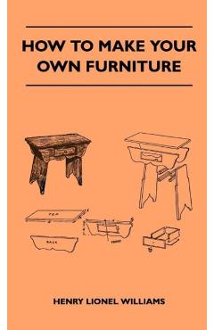 How To Make Your Own Furniture - Henry Lionel Williams