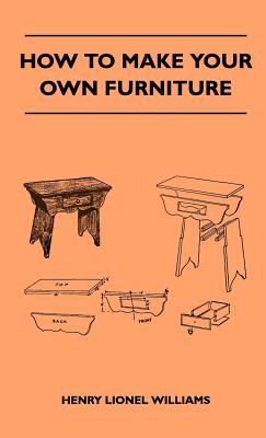 How To Make Your Own Furniture - Henry Lionel Williams