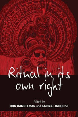 Ritual in Its Own Right: Exploring the Dynamics of Transformation - Don Handelman