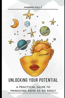 Unlocking Your Potential: A Practical Guide to Managing ADHD as an Adult - Hannah Kelly