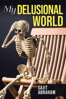 My Delusional World - Sajit Abraham