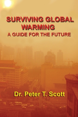 Surviving Global Warming: A Guide for the Future - Peter T. Scott