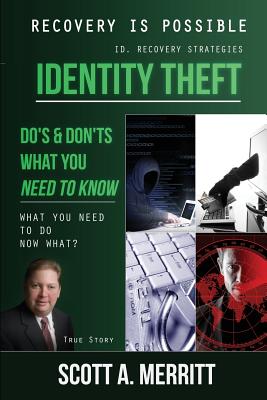 Identity Theft Do's & Don'ts What You Need to Know Now What? - Scott A. Merritt