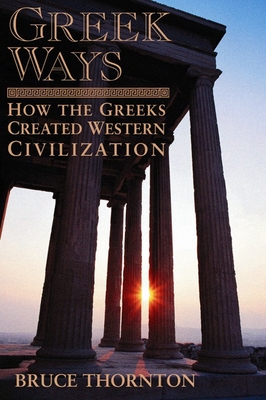 Coperta cărții 'Greek Ways: How the Greeks Created Western Civilization - Bruce S. Thornton'