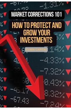 Coperta cărții 'Market Corrections 101: How to protect and grow your investments - Clara Capital'