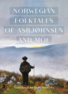 The Complete and Original Norwegian Folktales of Asbjørnsen and Moe - Peter Christen Asbjørnsen