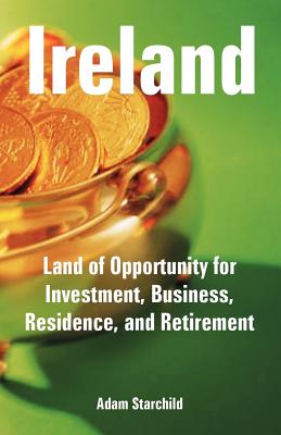 Coperta cărții 'Ireland: Land of Opportunity for Investment, Business, Residence, and Retirement - Adam Starchild'