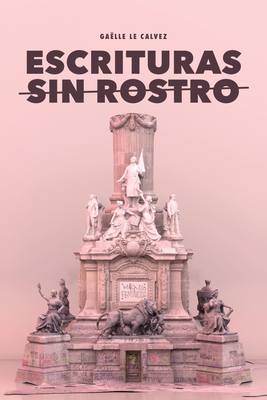 Escrituras sin rostro: El antagonismo como estrategia subversiva del zapatismo - Gaëlle Le Calvez