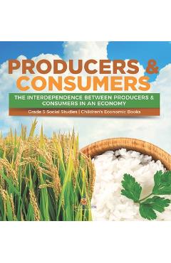 Coperta cărții 'Producers & Consumers: The Interdependence Between Producers & Consumers in an Economy Grade 5 Social Studies'