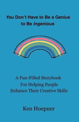 Coperta cărții 'You Don't Have to Be a Genius to Be Ingenious - Ken Hoepner'