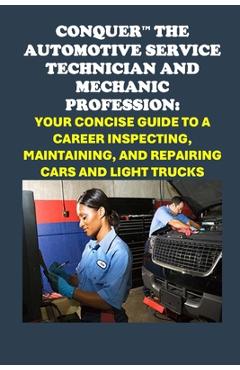Coperta cărții 'Conquer the Automotive Service Technician and Mechanic Profession: Your Concise Guide to a Career Inspecting,'