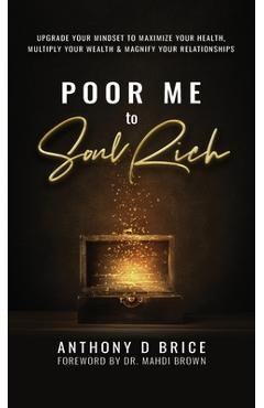 Coperta cărții 'Poor Me to Soul Rich: Upgrade Your Mindset to Maximize Your Health, Multiply Your Wealth & Magnify Your Relationships -'