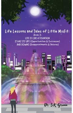 Coperta cărții 'Life Lessons and Tales of Little MisFit: LIFE IS LIKE A FOUNTAIN - IT HAS ITS UPS (Opportunities and Successes) AND'