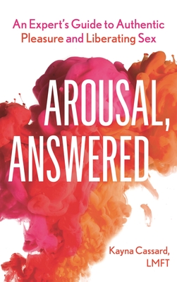 Coperta cărții 'Arousal, Answered: An Expert's Guide to Authentic Pleasure and Liberating Sex - Kayna Cassard'